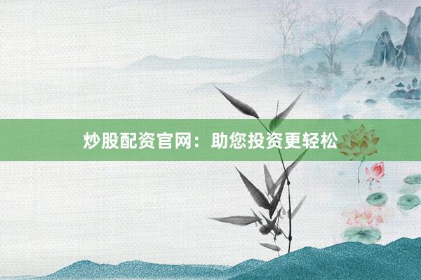 炒股配资官网：助您投资更轻松