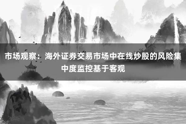 市场观察：海外证券交易市场中在线炒股的风险集中度监控基于客观